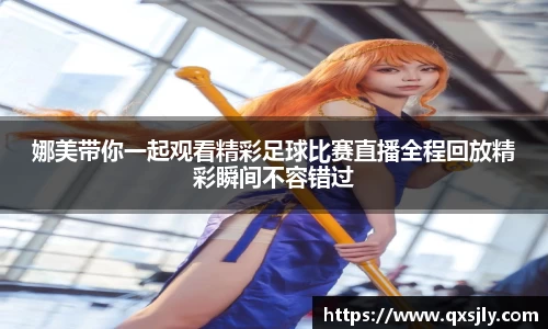娜美带你一起观看精彩足球比赛直播全程回放精彩瞬间不容错过