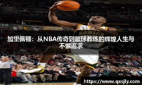加里佩顿：从NBA传奇到篮球教练的辉煌人生与不懈追求