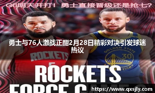 勇士与76人激战正酣2月28日精彩对决引发球迷热议